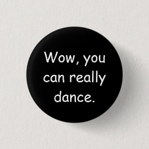 Wow You Can Really Dance Badge 1 Inch Round Button