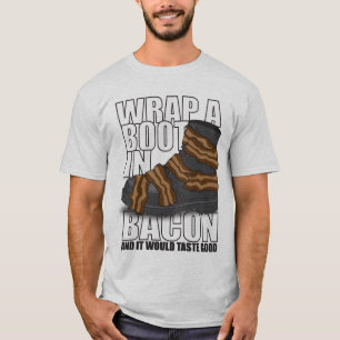 Wrap A Boot In Bacon And It Would Taste Good T-Shirt