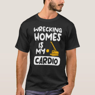 Wrecking Homes Is My Cardio Home Improvement T-Shirt