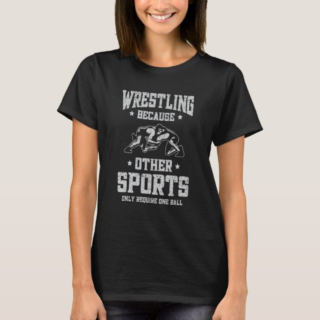 Wrestling Because Other Sports Only Require One Ba T-Shirt (Front)