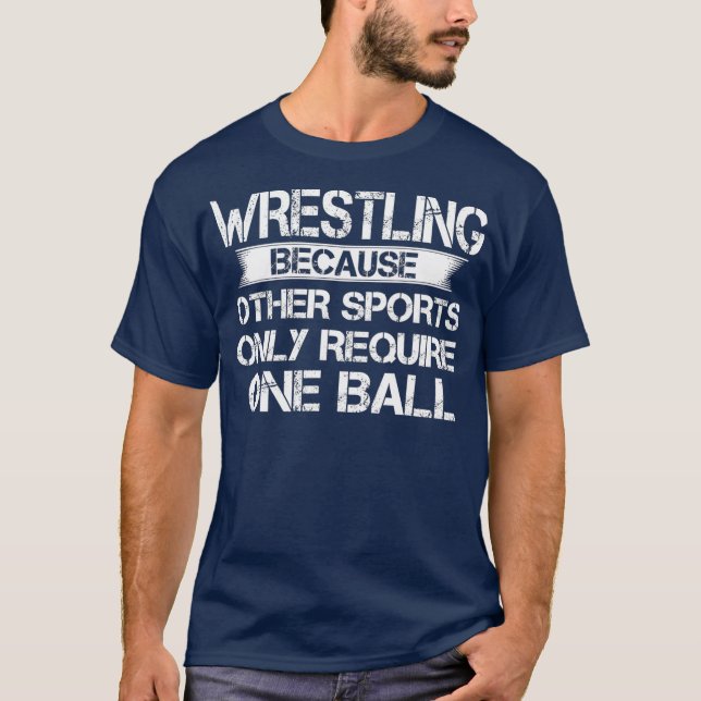 Wrestling Because Other Sports Only Require One T-Shirt (Front)
