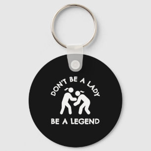 Wrestling Dont Be A Lady Be A Legend  Keychain