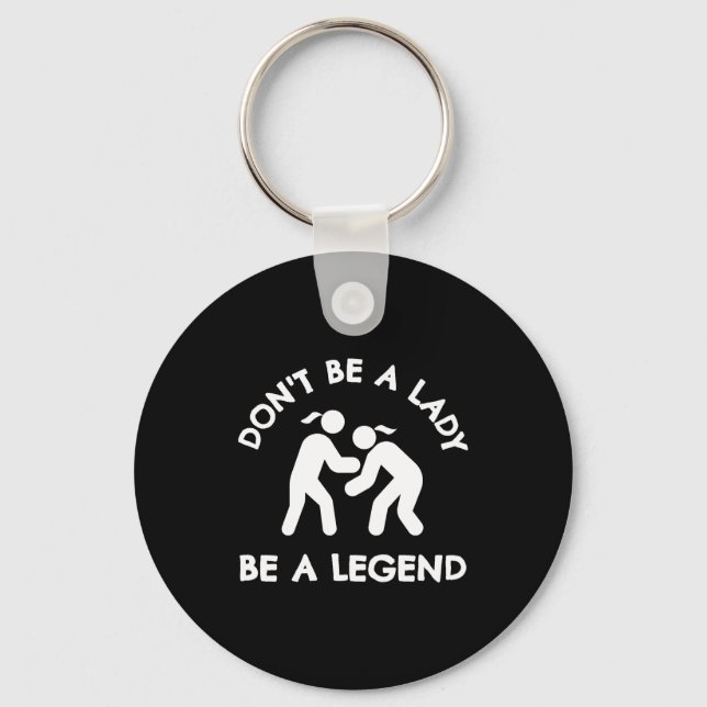 Wrestling Dont Be A Lady Be A Legend  Keychain (Front)