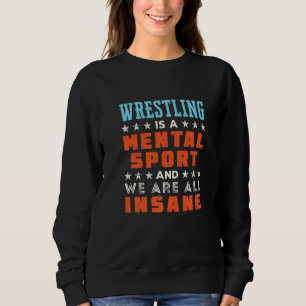 Wrestling Is A Mental Sport Wrestler Coach Sweatshirt