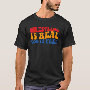 Wrestling is real god is fake T-Shirt