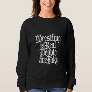 Wrestling Is Real People Are Fake Pro Wrestling Fa Sweatshirt