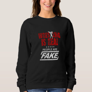 Wrestling Is Real People Are Fake Wrestler Wrestle Sweatshirt