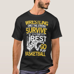 Wrestling The Rest Go Play Basketball for a Wrestl T-Shirt