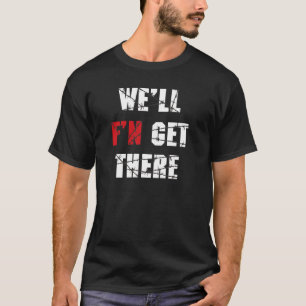 Wrestling - We'll F"N Get There T-Shirt