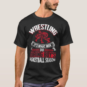 Wrestling What Men Do During Boys Basketball Seaso T-Shirt
