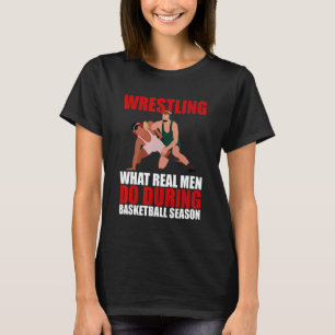 Wrestling What Real Men Do During Basketball Seaso T-Shirt