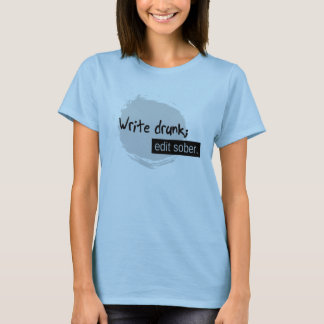 Write Drunk; Edit Sober. T-Shirt