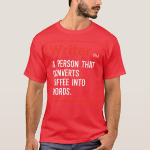 Writer A person that converts coffee into words T-Shirt