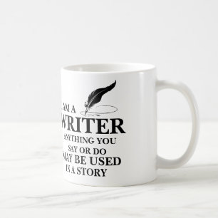 WRITER : anything you say/do may be used in story Coffee Mug