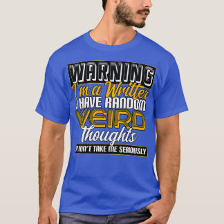 Writer Warning Im A Writer I Have Random Weird Tho T-Shirt