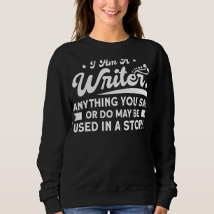 Writers I Am A Writer Anything You Say Authors Boo Sweatshirt