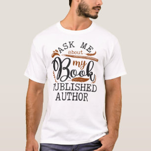 Writing Author Ask Me About My Book Published T-Shirt