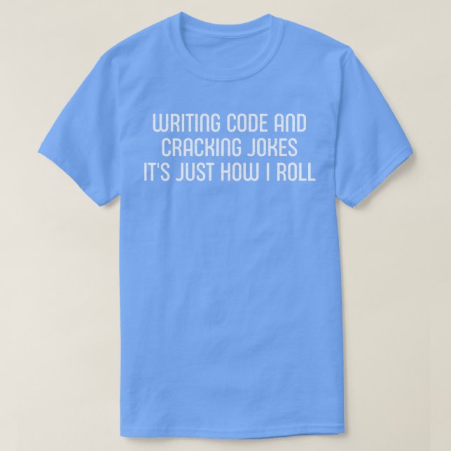 Writing Code and Cracking Jokes Its Just How I Rol T-Shirt (Design Front)