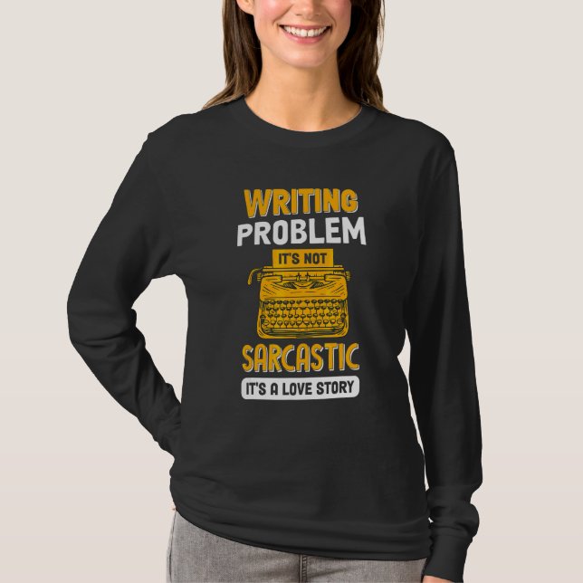 Writing Problem It's Not Sarcastic   Writers Autho T-Shirt (Front)