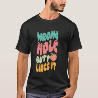 Wrong Hole Butt Likes It Adult Jokes Inappropriate T-Shirt