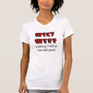 WTC 7 WTF? building 7 fell at free fall speed T-Shirt