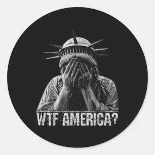 Wtf America Crying Statue Of Liberty Shameful Poli Classic Round Sticker