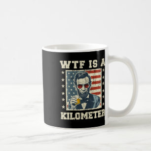 Wtf Is A Kilometre Abe Lincoln July 4th Funny Patr Coffee Mug