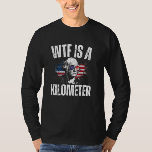 WTF Is A Kilometre American Funny George Washingto T-Shirt
