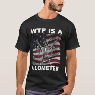 WTF Is A Kilometre American Skeleton Funny  1 T-Shirt