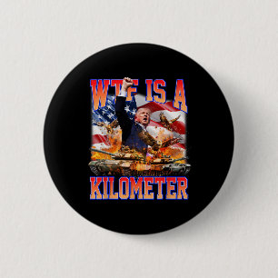 Wtf Is A Kilometre Donald Trump Funny Trump Suppor 2 Inch Round Button