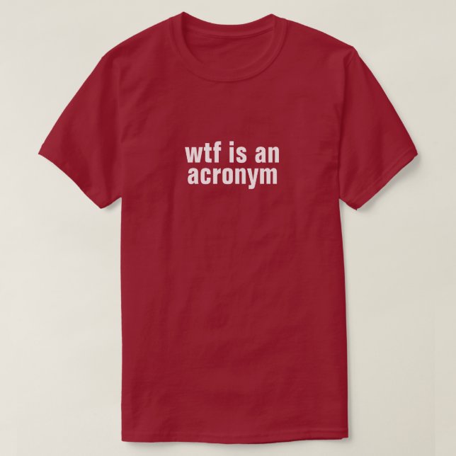 wtf is an acronym T-Shirt (Design Front)