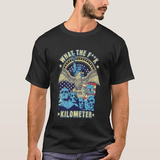 WTF What Is A Kilometre Funny Mount Rushmore July  T-Shirt (Front)