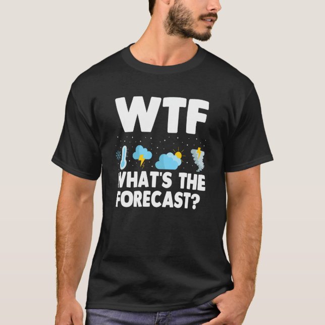 Wtf What's The Forecast Meteorology Funny Weatherm T-Shirt (Front)