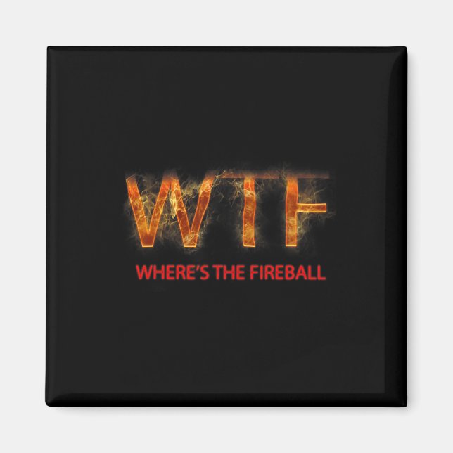 Wtf Where39s The Fireball  Magnet (Front)