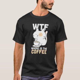 WTF Where Is The Coffee Caffeine Addict Kitty Cat T-Shirt