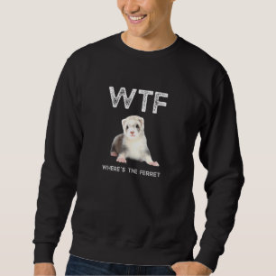 Wtf Where Is The Ferret Sweatshirt