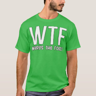 WTF where is the food T-Shirt