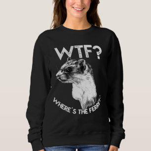 Wtf Wheres The Ferret Ferret Saying Sweatshirt