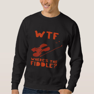 Wtf Wheres The Fiddle  Violin Music 1 Sweatshirt