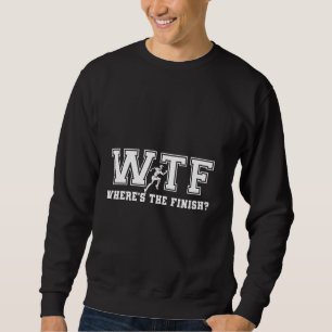 WTF Where's The Finish Funny running Quotes for Ma Sweatshirt
