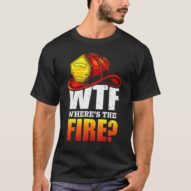 Wtf Where's The Fire   Firefighter Sayings T-Shirt (Front)