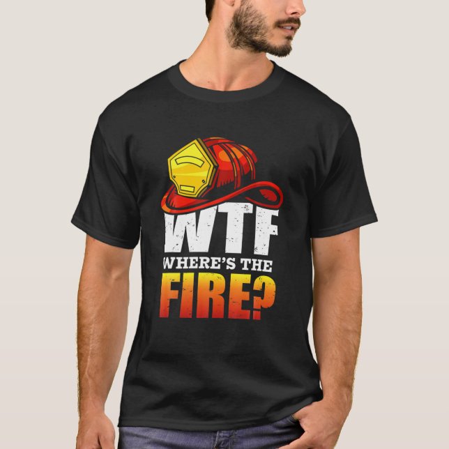 WTF? Where's The Fire? Fireman Funny Saying Firefi T-Shirt (Front)