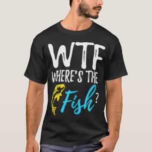 WTF Where's The Fish Funny for Fishing T-Shirt