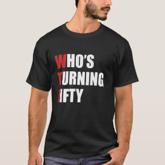 Wtf who s turning fifty I m turning 50 years old b T-Shirt