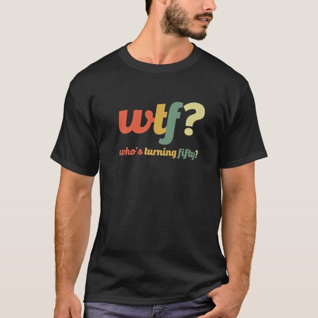 WTF Who's Turning Fifty 50 Years Funny 50Th Birthd T-Shirt (Front)