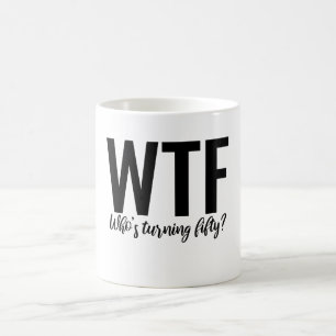 WTF Who's Turning Fifty Coffee Mug