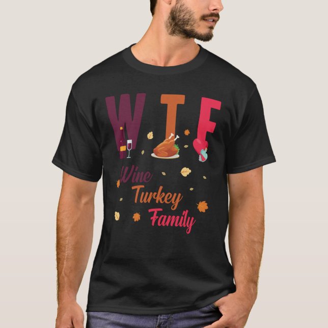 WTF Wine Turkey Family Festive Funny Thanksgiving1 T-Shirt (Front)