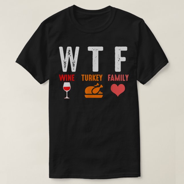 WTF Wine Turkey Family Funny Thanksgiving Day Autu T-Shirt (Design Front)