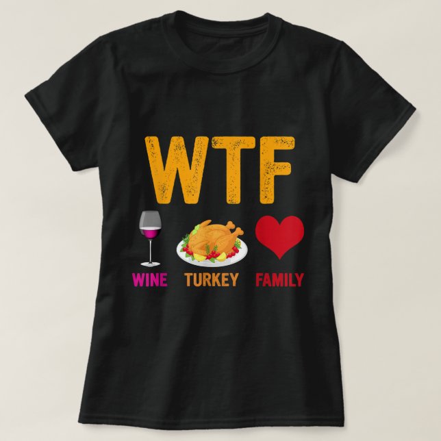 WTF Wine Turkey Family Funny Thanksgiving Day T-Shirt (Design Front)