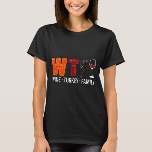 Wtf Wine Turkey Family Funny Thanksgiving  T-Shirt